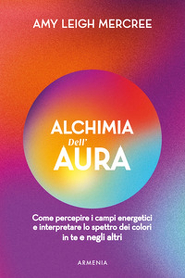 Alchimia dell'aura. Come percepire i campi energetici e interpretare lo spettro dei colori in te e negli altri - Librerie.coop Alchimia dell'aura. Come percepire i campi energetici e interpretare lo spettro dei colori in te e negli altri - Librerie.coop