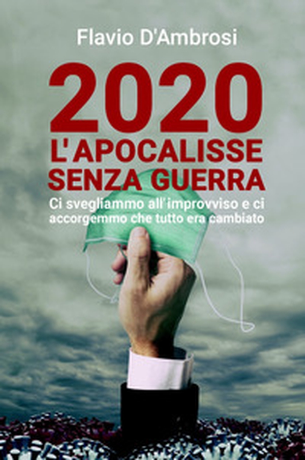 2020 L'apocalisse senza guerra. Ci svegliammo all'improvviso e ci accorgemmo che tutto era cambiato - Librerie.coop 2020 L'apocalisse senza guerra. Ci svegliammo all'improvviso e ci accorgemmo che tutto era cambiato - Librerie.coop