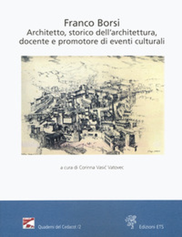 Franco Borsi. Architetto, storico dell'architettura, docente e promotore di eventi culturali. Atti della giornata di studi (Pistoia, 6 ottobre 2018) - Librerie.coop Franco Borsi. Architetto, storico dell'architettura, docente e promotore di eventi culturali. Atti della giornata di studi (Pistoia, 6 ottobre 2018) - Librerie.coop