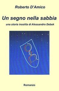 Un segno nella sabbia. Una storia insolita di Alessandro Debek - Librerie.coop