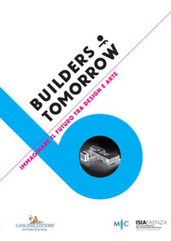 Builders of tomorrow. Immaginare il futuro tra design e arte. Catalogo della mostra (Faenza, 28 settembre-25 ottobre 2017). Ediz. italiana e inglese - Librerie.coop Builders of tomorrow. Immaginare il futuro tra design e arte. Catalogo della mostra (Faenza, 28 settembre-25 ottobre 2017). Ediz. italiana e inglese - Librerie.coop