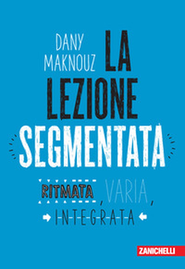 La lezione segmentata. Ritmata, varia, integrata - Librerie.coop La lezione segmentata. Ritmata, varia, integrata - Librerie.coop
