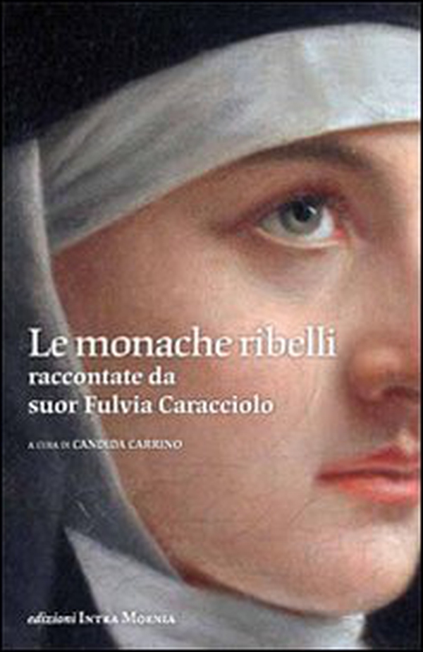 Le monache ribelli raccontate da suor Fulvia Caracciolo - Librerie.coop Le monache ribelli raccontate da suor Fulvia Caracciolo - Librerie.coop