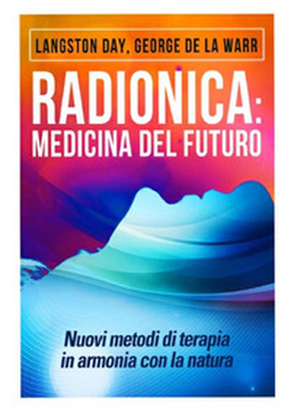 Radionica: medicina del futuro. Nuovi metodi di terapia in armonia con la natura - Librerie.coop Radionica: medicina del futuro. Nuovi metodi di terapia in armonia con la natura - Librerie.coop