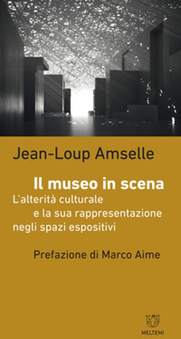 Il museo in scena. L'alterità culturale e la sua rappresentazione negli spazi espositivi - Librerie.coop Il museo in scena. L'alterità culturale e la sua rappresentazione negli spazi espositivi - Librerie.coop