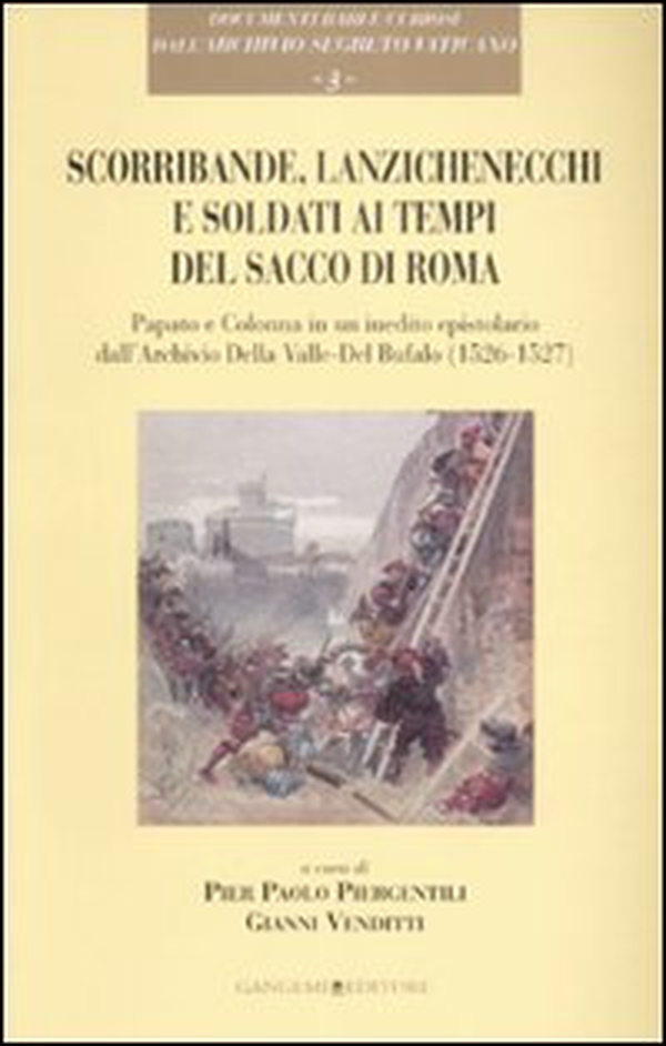 Scorribande, lanzichenecchi e soldati ai tempi del Sacco di Roma. Papato e Colonna in un inedito epistolare dall'Archivio Della Valle-Del Bufalo (1526-1527) - Librerie.coop Scorribande, lanzichenecchi e soldati ai tempi del Sacco di Roma. Papato e Colonna in un inedito epistolare dall'Archivio Della Valle-Del Bufalo (1526-1527) - Librerie.coop