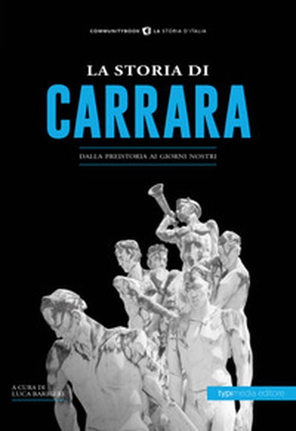 La storia di Carrara. Dalla preistoria ai giorni nostri - Librerie.coop La storia di Carrara. Dalla preistoria ai giorni nostri - Librerie.coop