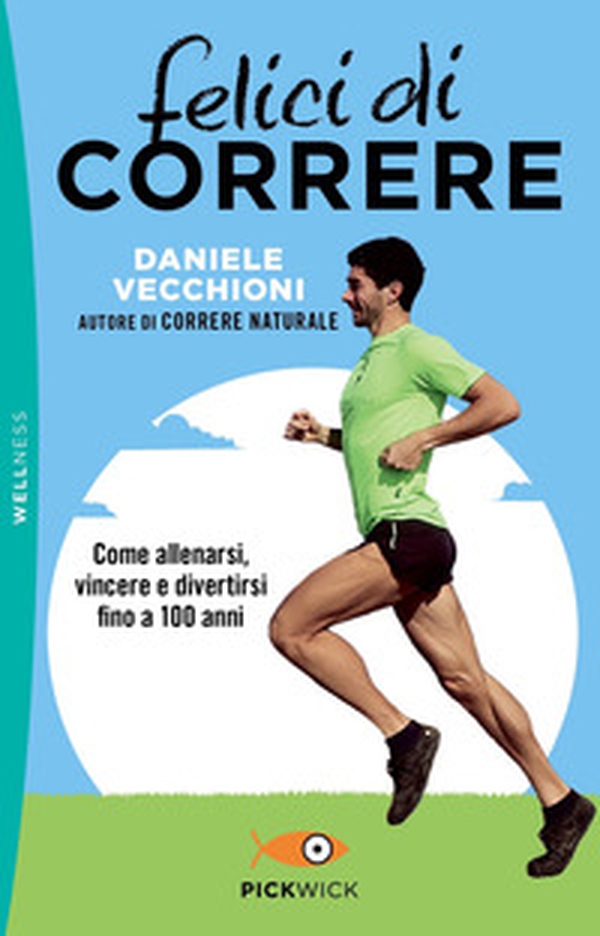 Felici di correre. Come allenarsi, vincere e divertirsi fino a 100 anni - Librerie.coop Felici di correre. Come allenarsi, vincere e divertirsi fino a 100 anni - Librerie.coop