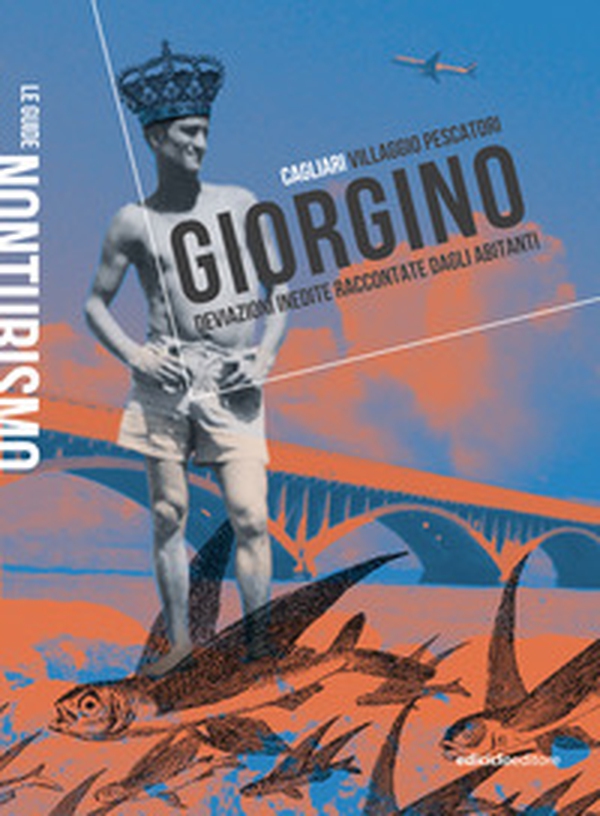 Giorgino. Cagliari villaggio pescatori. Deviazioni inedite raccontate dagli abitanti - Librerie.coop Giorgino. Cagliari villaggio pescatori. Deviazioni inedite raccontate dagli abitanti - Librerie.coop