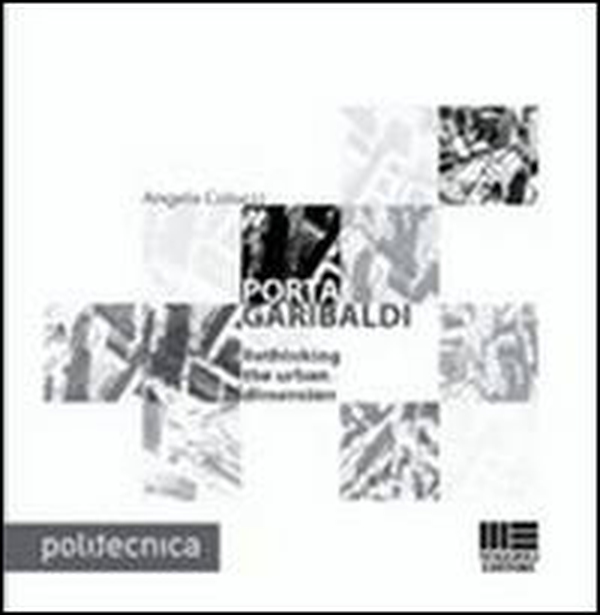Porta Garibaldi. Rethinking the urban dimension - Librerie.coop Porta Garibaldi. Rethinking the urban dimension - Librerie.coop