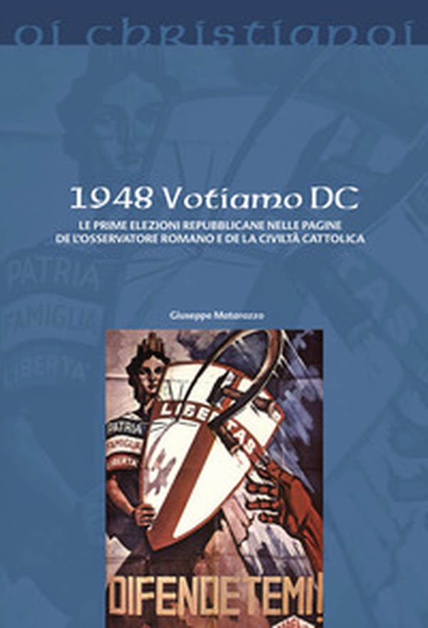 1948 Votiamo DC. Le prime elezioni repubblicane nelle pagine de L'Osservatore Romano e de La Civiltà Cattolica - Librerie.coop 1948 Votiamo DC. Le prime elezioni repubblicane nelle pagine de L'Osservatore Romano e de La Civiltà Cattolica - Librerie.coop
