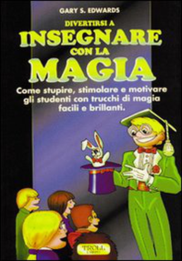 Divertirsi a insegnare con la magia. Come stupire, stimolare e motivare gli studenti con trucchi di magia facili e brillanti - Librerie.coop Divertirsi a insegnare con la magia. Come stupire, stimolare e motivare gli studenti con trucchi di magia facili e brillanti - Librerie.coop