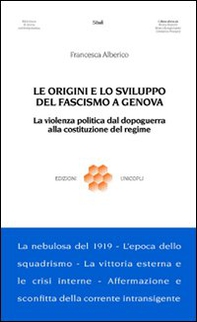 Le origini e lo sviluppo del fascismo a Genova. La violenza politica dal dopoguerra alla costituzione del regime - Librerie.coop
