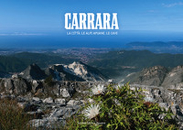 Carrara. La città, le Alpi apuane, le cave - Librerie.coop Carrara. La città, le Alpi apuane, le cave - Librerie.coop