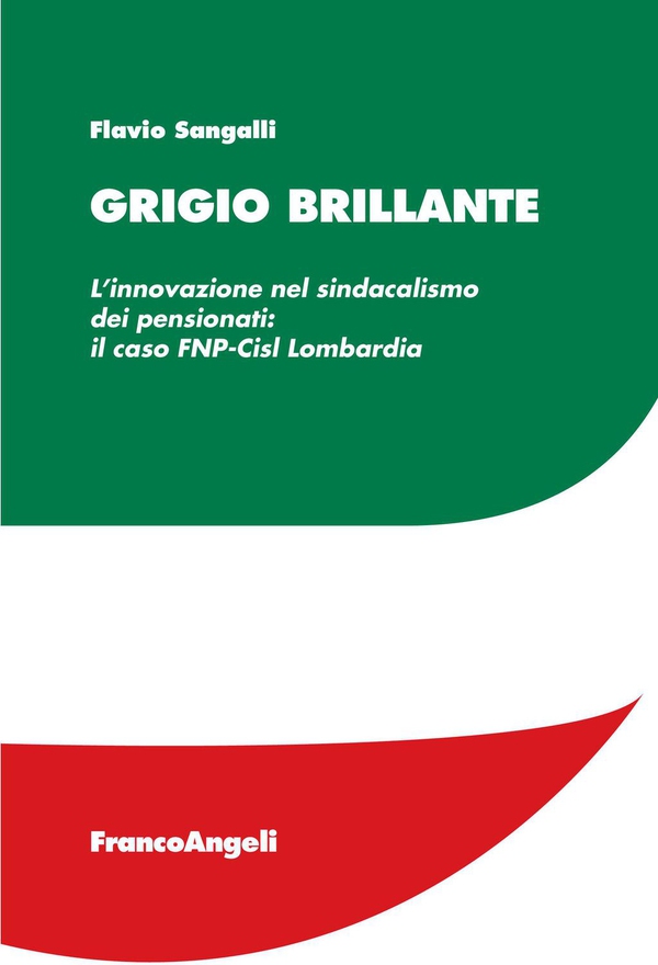 Grigio brillante. L’innovazione nel sindacalismo dei pensionati: il caso FNP-Cisl Lombardia - Librerie.coop Grigio brillante. L’innovazione nel sindacalismo dei pensionati: il caso FNP-Cisl Lombardia - Librerie.coop