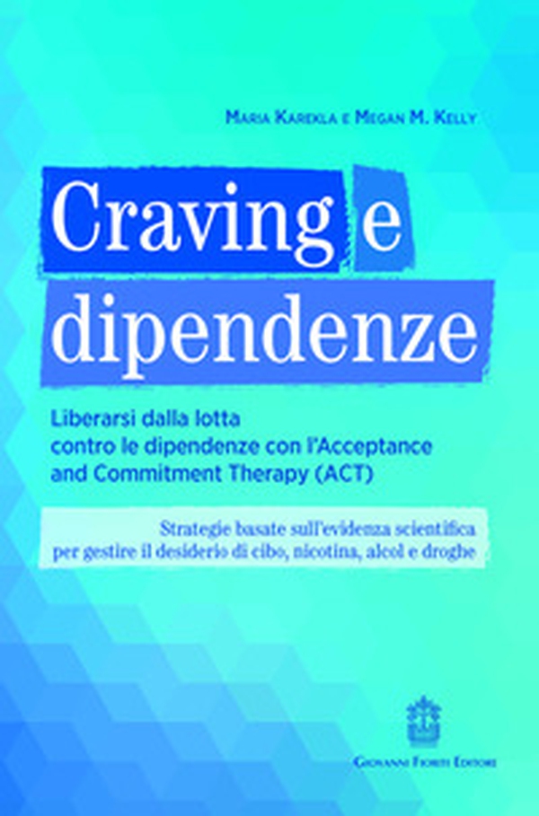 Craving e dipendenze. Liberarsi dalla lotta contro le dipendenze con l'Acceptance and Commitment Therapy (ACT) - Librerie.coop Craving e dipendenze. Liberarsi dalla lotta contro le dipendenze con l'Acceptance and Commitment Therapy (ACT) - Librerie.coop
