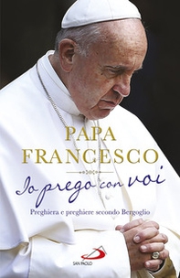 Io prego con voi. Preghiera e preghiere secondo Bergoglio - Librerie.coop