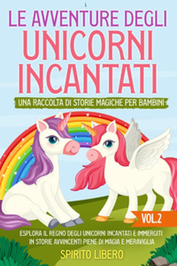 Le avventure degli unicorni incantati. Una raccolta di storie magiche per bambini - Vol. 2 - Librerie.coop Le avventure degli unicorni incantati. Una raccolta di storie magiche per bambini - Vol. 2 - Librerie.coop