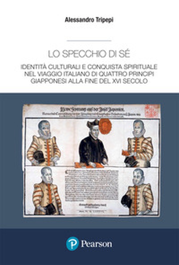 Lo specchio di sé. Identità culturali e conquista spirituale nel viaggio italiano di quattro principi giapponesi alla fine del XVI secolo - Librerie.coop Lo specchio di sé. Identità culturali e conquista spirituale nel viaggio italiano di quattro principi giapponesi alla fine del XVI secolo - Librerie.coop