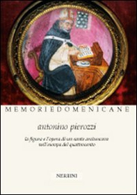 Antonino Pierozzi op (1389-1459). La figura e l'opera di un santo arcivescovo nell'Europa del Quattrocento - Librerie.coop