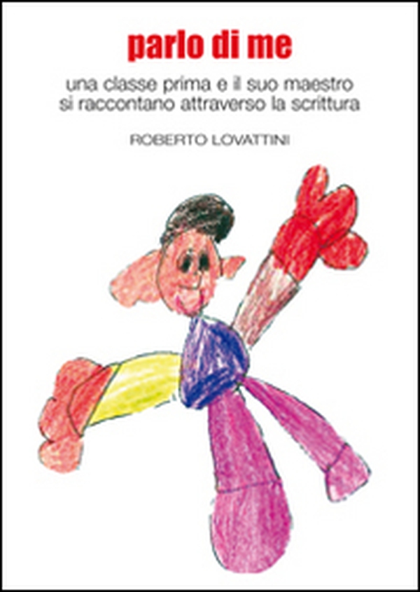 Parlo di me. Una classe prima e il suo maestro si raccontano attraverso la scrittura - Librerie.coop Parlo di me. Una classe prima e il suo maestro si raccontano attraverso la scrittura - Librerie.coop
