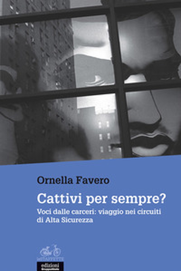 Cattivi per sempre? Voci dalle carceri: viaggio nei circuiti di Alta Sicurezza - Librerie.coop Cattivi per sempre? Voci dalle carceri: viaggio nei circuiti di Alta Sicurezza - Librerie.coop