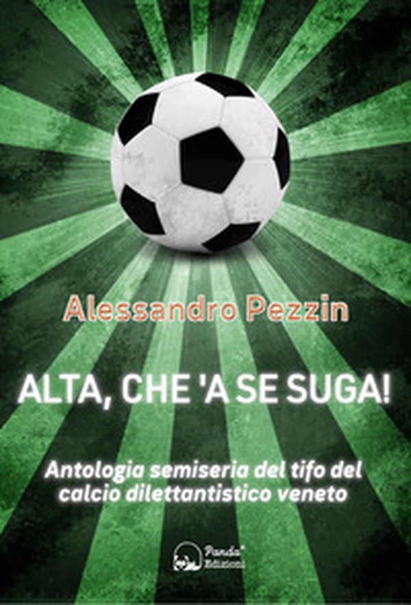 Alta, che'a se suga! Antologia semiseria del tifo del calcio dilettantistico veneto - Librerie.coop Alta, che'a se suga! Antologia semiseria del tifo del calcio dilettantistico veneto - Librerie.coop