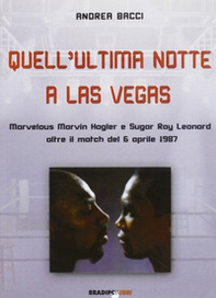 Quell'ultima notte a Las Vegas. Mervelous Marvin Hagler e Sugar Rey Leonard oltre il match del 6 aprile 1987 - Librerie.coop