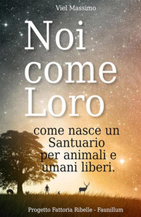Noi come loro. Come nasce un santuario per animali e umani liberi - Librerie.coop Noi come loro. Come nasce un santuario per animali e umani liberi - Librerie.coop