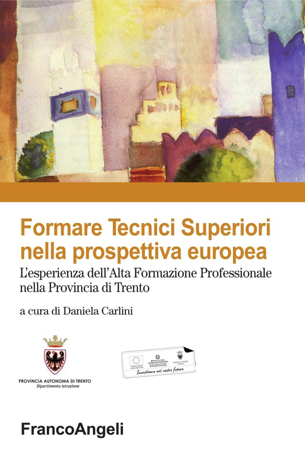 Formare tecnici superiori nella prospettiva europea. L'esperienza dell'alta formazione professionale nella provincia di Trento - Librerie.coop Formare tecnici superiori nella prospettiva europea. L'esperienza dell'alta formazione professionale nella provincia di Trento - Librerie.coop