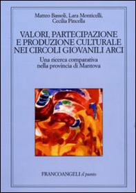 Valori, partecipazione e produzione culturale nei circoli giovanili Arci. Una ricerca comparativa nella provincia di Mantova - Librerie.coop
