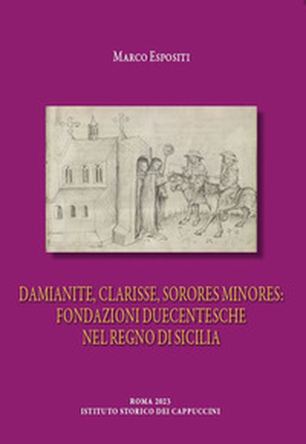 Damianite, clarisse, sorores minores: fondazioni duecentesche nel Regno di Sicilia - Librerie.coop Damianite, clarisse, sorores minores: fondazioni duecentesche nel Regno di Sicilia - Librerie.coop