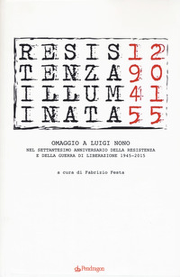 Resistenza illuminata. Omaggio a Luigi Nono nel settantesimo anniversario della Resistenza e della guerra di liberazione 1945-2015 - Librerie.coop Resistenza illuminata. Omaggio a Luigi Nono nel settantesimo anniversario della Resistenza e della guerra di liberazione 1945-2015 - Librerie.coop