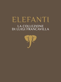 Elefanti. La collezione di Luigi Francavilla - Librerie.coop