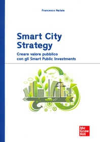 Smart City Strategy. Creare valore pubblico con gli Smart Public Investments - Librerie.coop