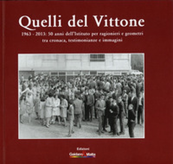 Quelli del Vittone. 1963-2013: 50 anni dell'Istituto per ragionieri e geometri, tra cronaca, testimonianze e immagini - Librerie.coop Quelli del Vittone. 1963-2013: 50 anni dell'Istituto per ragionieri e geometri, tra cronaca, testimonianze e immagini - Librerie.coop