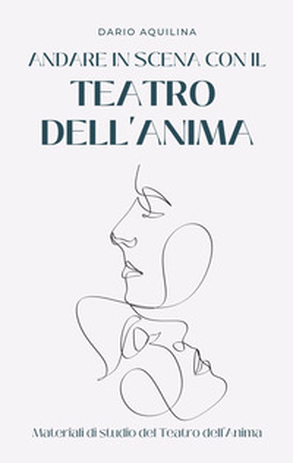 Andare in scena con il Teatro dell'Anima. Manuale di teatroterapia - Librerie.coop Andare in scena con il Teatro dell'Anima. Manuale di teatroterapia - Librerie.coop