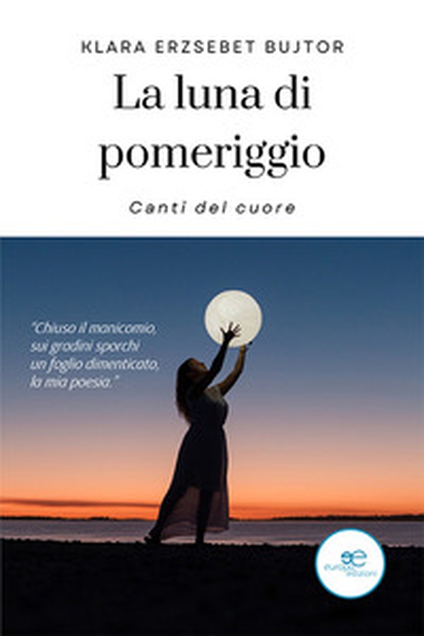 La luna di pomeriggio. Canti del cuore - Librerie.coop La luna di pomeriggio. Canti del cuore - Librerie.coop