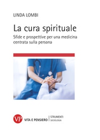 La cura spirituale. Sfide e prospettive per una medicina centrata sulla persona - Librerie.coop