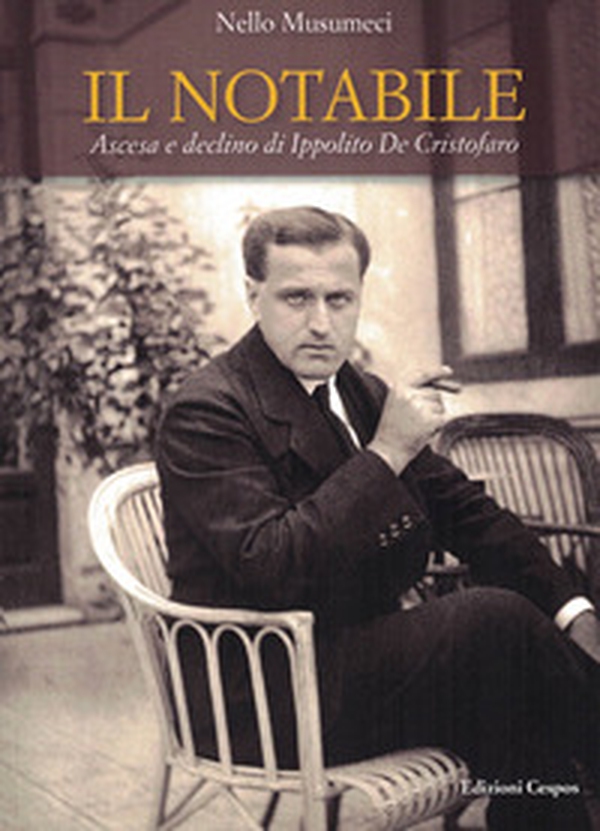 Il notabile. Ascesa e declino di Ippolito De Cristofaro - Librerie.coop Il notabile. Ascesa e declino di Ippolito De Cristofaro - Librerie.coop