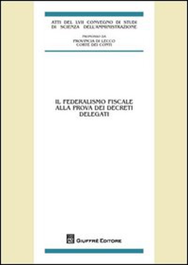 Il federalismo fiscale alla prova dei decreti delegati. Atti del LVII Convegno di Studi (Varenna Villa Monastero, 22-24 settembre 2011) - Librerie.coop Il federalismo fiscale alla prova dei decreti delegati. Atti del LVII Convegno di Studi (Varenna Villa Monastero, 22-24 settembre 2011) - Librerie.coop