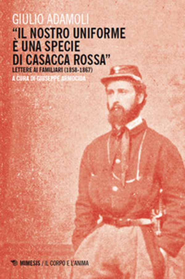 «Il nostro uniforme è una specie di casacca rossa». Lettere ai familiari (1858-1867) - Librerie.coop «Il nostro uniforme è una specie di casacca rossa». Lettere ai familiari (1858-1867) - Librerie.coop