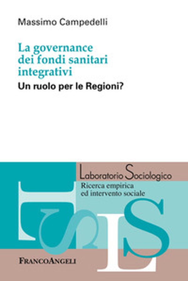 La governance dei fondi sanitari integrativi. Un ruolo per le Regioni? - Librerie.coop La governance dei fondi sanitari integrativi. Un ruolo per le Regioni? - Librerie.coop