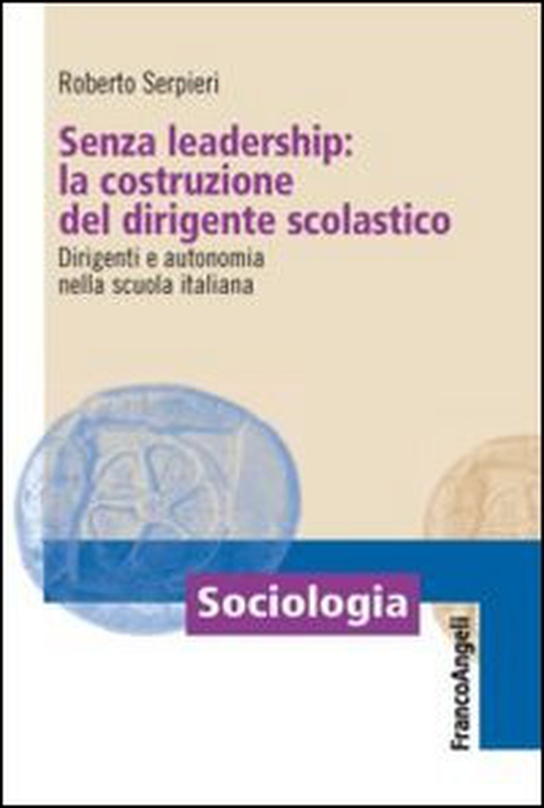 Senza leadership: la costruzione del dirigente scolastico. Dirigenti e autonomia nella scuola italiana - Librerie.coop Senza leadership: la costruzione del dirigente scolastico. Dirigenti e autonomia nella scuola italiana - Librerie.coop