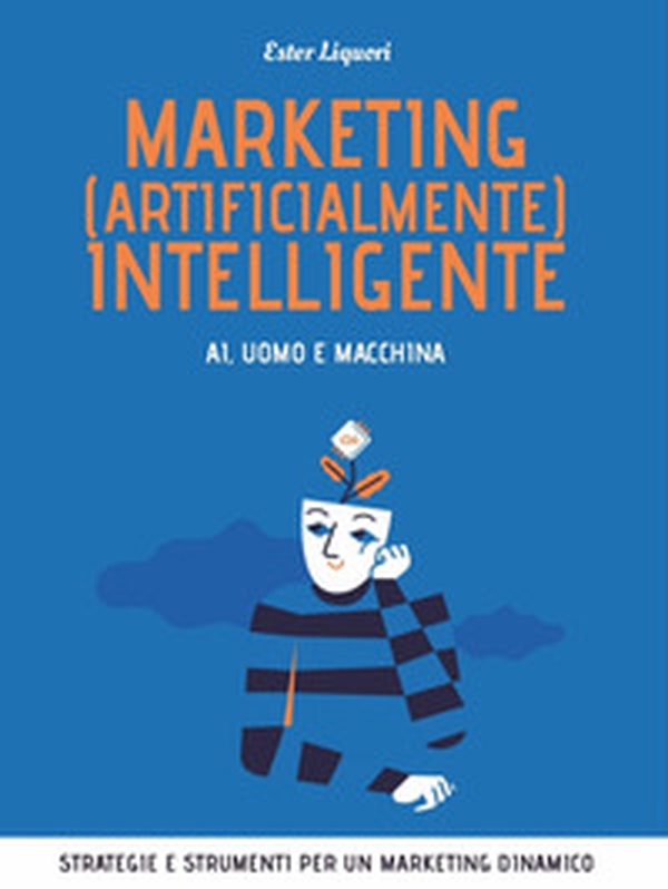 Marketing (artificialmente) intelligente. AI, uomo e macchina - Librerie.coop Marketing (artificialmente) intelligente. AI, uomo e macchina - Librerie.coop