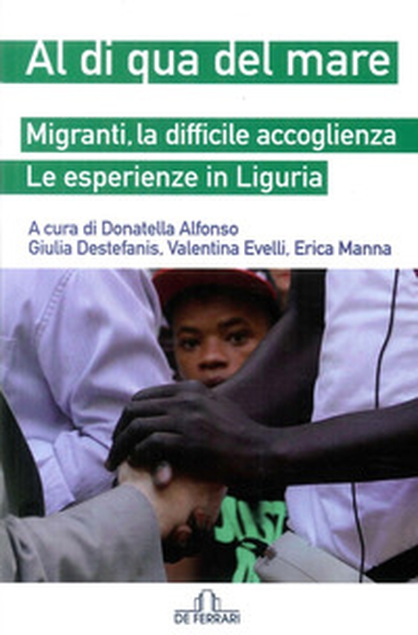 Al di qua del mare. Migranti, la difficile accoglienza. Le esperienze in Liguria - Librerie.coop Al di qua del mare. Migranti, la difficile accoglienza. Le esperienze in Liguria - Librerie.coop