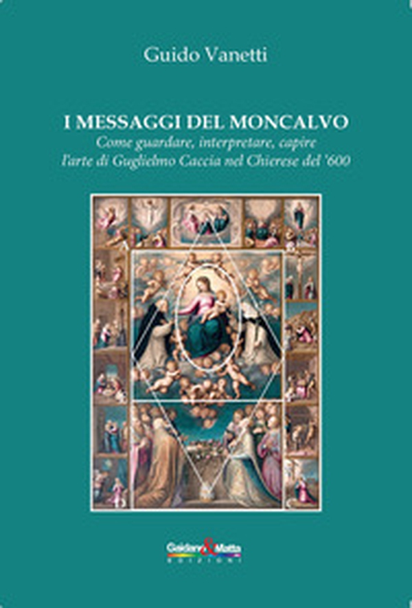 I messaggi del Moncalvo. Come guardare, interpretare, capire l'arte di Guglielmo Caccia nel Chierese del '600 - Librerie.coop I messaggi del Moncalvo. Come guardare, interpretare, capire l'arte di Guglielmo Caccia nel Chierese del '600 - Librerie.coop