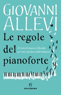 Le regole del pianoforte. 33 note di musica e filosofia per una vita fuori dall'ordinario - Librerie.coop