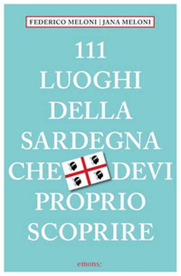 111 luoghi della Sardegna che devi proprio scoprire - Librerie.coop 111 luoghi della Sardegna che devi proprio scoprire - Librerie.coop