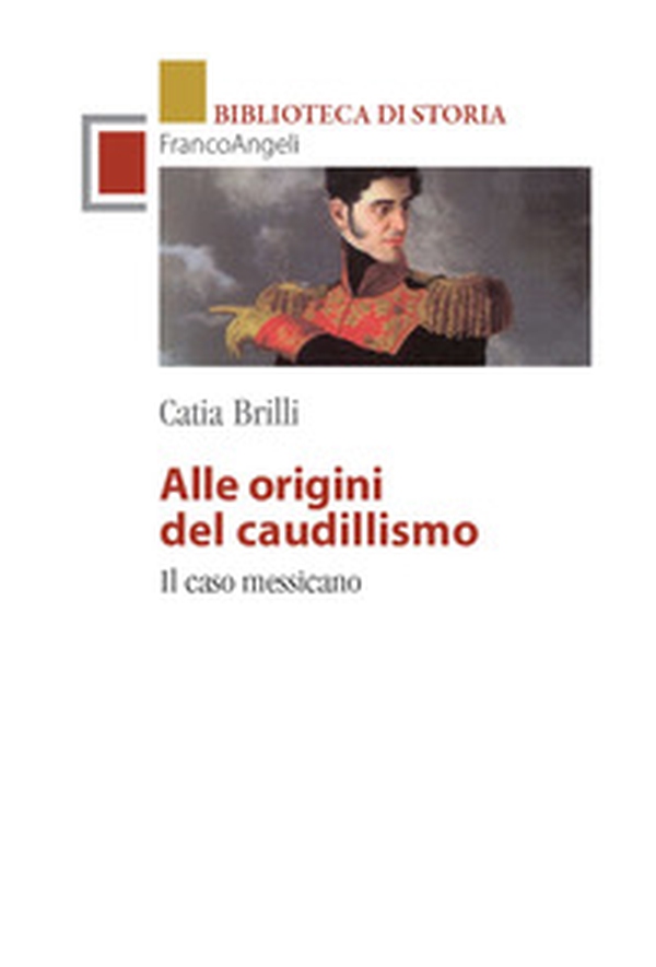 Alle origini del caudillismo. Il caso messicano - Librerie.coop Alle origini del caudillismo. Il caso messicano - Librerie.coop